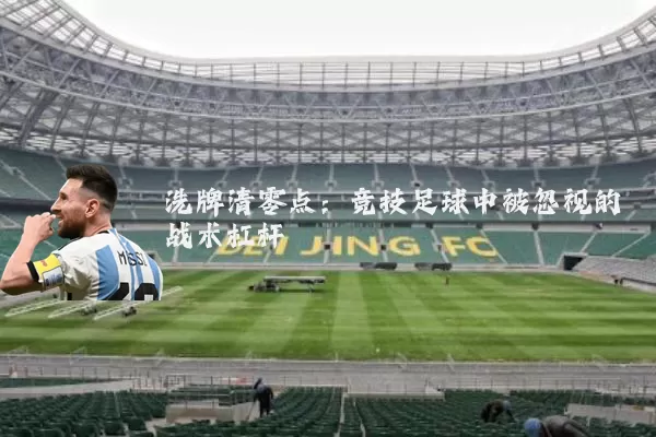 洗牌清零点:竞技足球中被忽视的战术杠杆