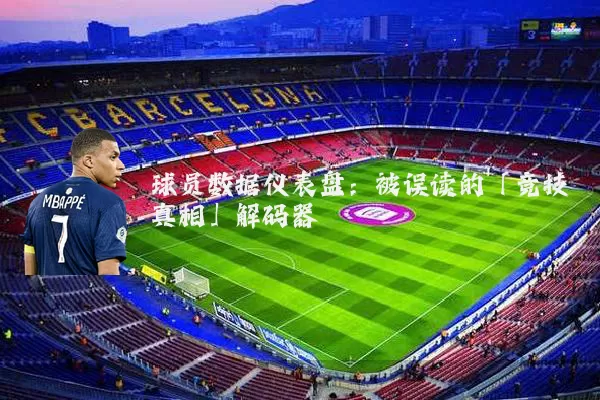 球员数据仪表盘:被误读的「竞技真相」解码器