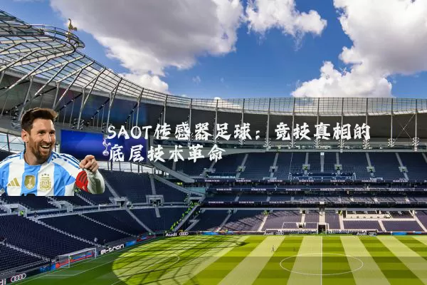 SAOT传感器足球:竞技真相的底层技术革命