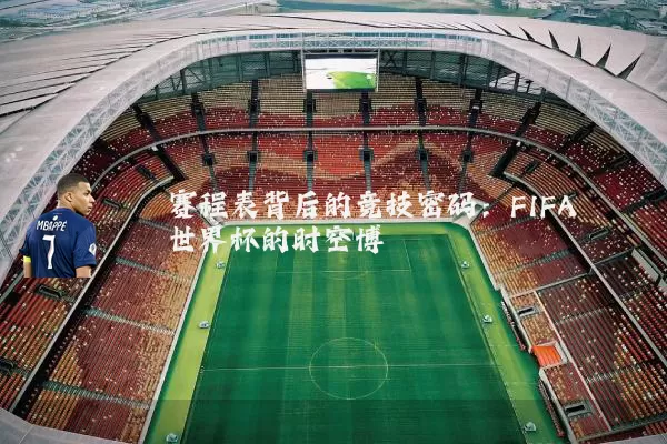 赛程表背后的竞技密码:FIFA世界杯的时空博弈