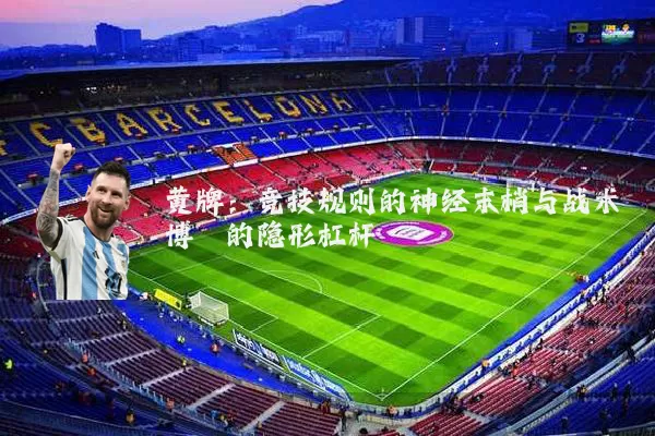 黄牌:竞技规则的神经末梢与战术博弈的隐形杠杆