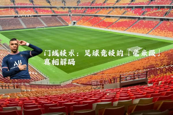 门线技术:足球竞技的「毫米级」真相解码