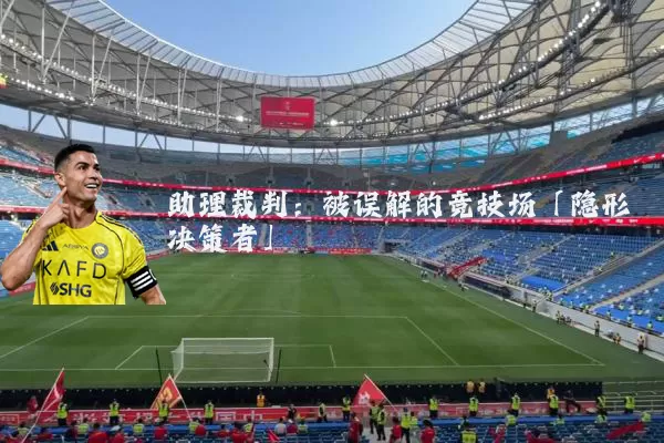 助理裁判:被误解的竞技场「隐形决策者」